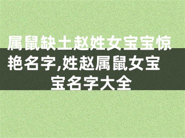 属鼠缺土赵姓女宝宝惊艳名字,姓赵属鼠女宝宝名字大全