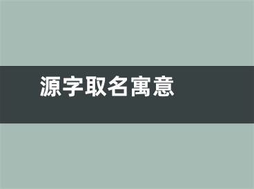  源字取名寓意 