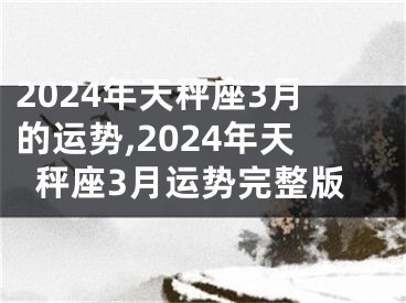 2024年天秤座3月的运势,2024年天秤座3月运势完整版