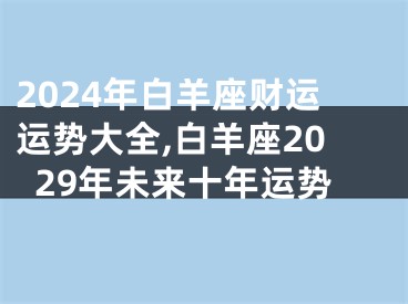 2024年白羊座财运运势大全,白羊座2029年未来十年运势