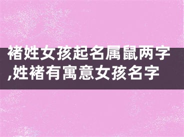 褚姓女孩起名属鼠两字,姓褚有寓意女孩名字