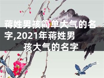 蒋姓男孩简单大气的名字,2021年蒋姓男孩大气的名字