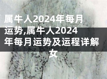 属牛人2024年每月运势,属牛人2024年每月运势及运程详解女