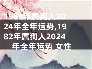 1982年属狗人2024年全年运势,1982年属狗人2024年全年运势 女性