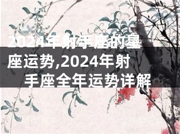 2024年射手座的星座运势,2024年射手座全年运势详解