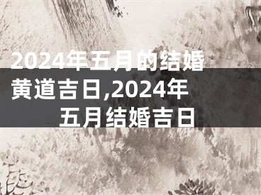 2024年五月的结婚黄道吉日,2024年五月结婚吉日