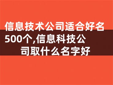 信息技术公司适合好名500个,信息科技公司取什么名字好