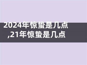 2024年惊蛰是几点,21年惊蛰是几点