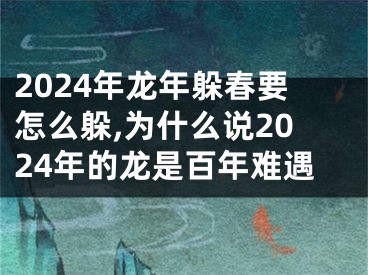 2024年龙年躲春要怎么躲,为什么说2024年的龙是百年难遇