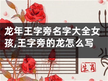 龙年王字旁名字大全女孩,王字旁的龙怎么写