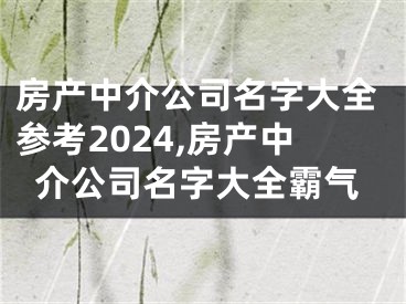 房产中介公司名字大全参考2024,房产中介公司名字大全霸气