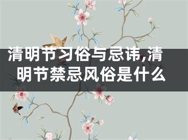 清明节习俗与忌讳,清明节禁忌风俗是什么