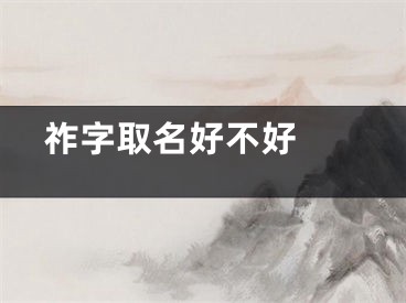  祚字取名好不好 