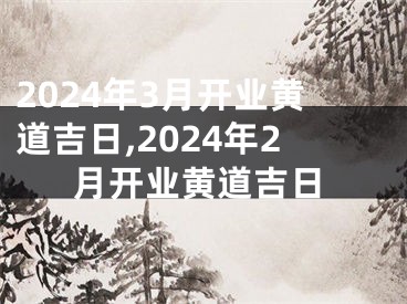 2024年3月开业黄道吉日,2024年2月开业黄道吉日