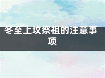 冬至上坟祭祖的注意事项