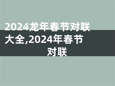 2024龙年春节对联大全,2024年春节对联