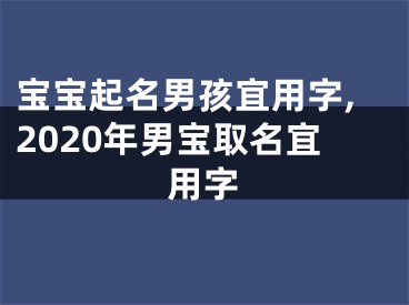 宝宝起名男孩宜用字,2020年男宝取名宜用字