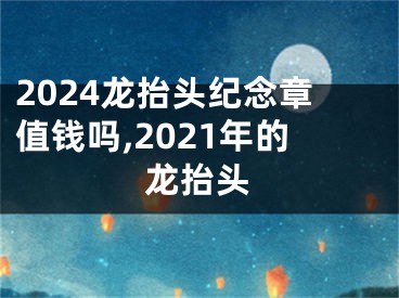 2024龙抬头纪念章值钱吗,2021年的龙抬头