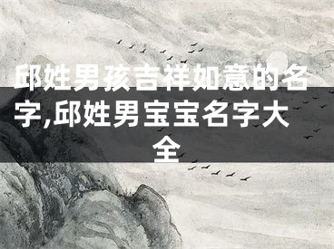 邱姓男孩吉祥如意的名字,邱姓男宝宝名字大全