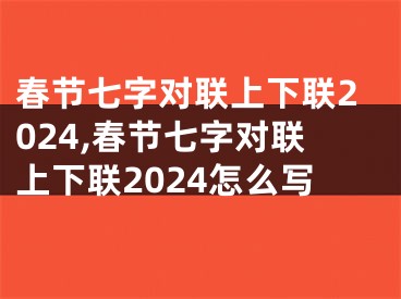 春节七字对联上下联2024,春节七字对联上下联2024怎么写