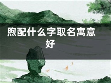  煦配什么字取名寓意好 