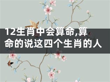 12生肖中会算命,算命的说这四个生肖的人