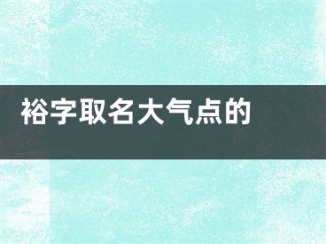  裕字取名大气点的 