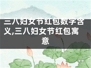 三八妇女节红包数字含义,三八妇女节红包寓意