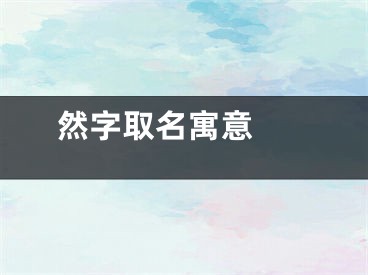  然字取名寓意 