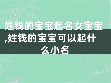 姓钱的宝宝起名女宝宝,姓钱的宝宝可以起什么小名