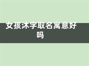  女孩沐字取名寓意好吗 