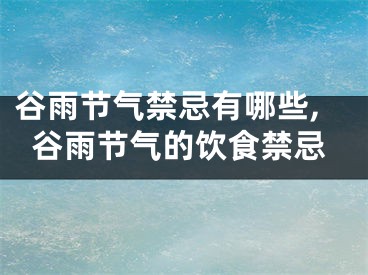 谷雨节气禁忌有哪些,谷雨节气的饮食禁忌