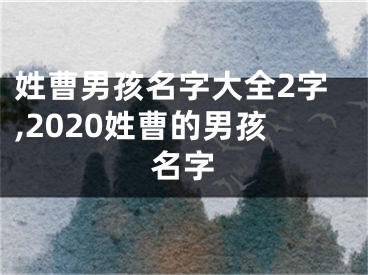 姓曹男孩名字大全2字,2020姓曹的男孩名字