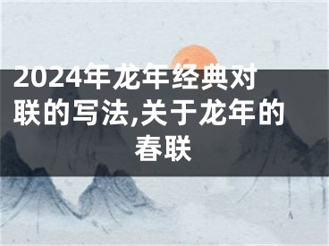 2024年龙年经典对联的写法,关于龙年的春联