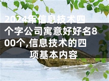 2024年信息技术四个字公司寓意好好名800个,信息技术的四项基本内容