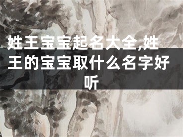 姓王宝宝起名大全,姓王的宝宝取什么名字好听