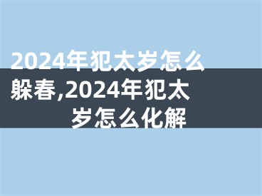 2024年犯太岁怎么躲春,2024年犯太岁怎么化解