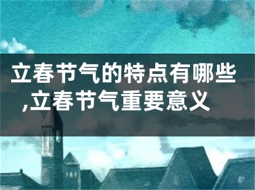 立春节气的特点有哪些,立春节气重要意义