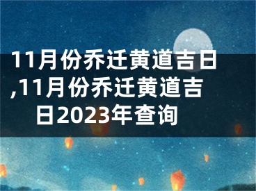 11月份乔迁黄道吉日,11月份乔迁黄道吉日2023年查询