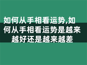 如何从手相看运势,如何从手相看运势是越来越好还是越来越差