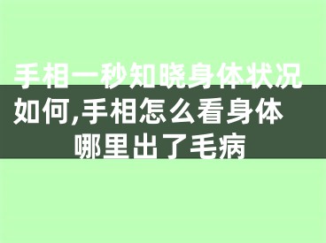 手相一秒知晓身体状况如何,手相怎么看身体哪里出了毛病