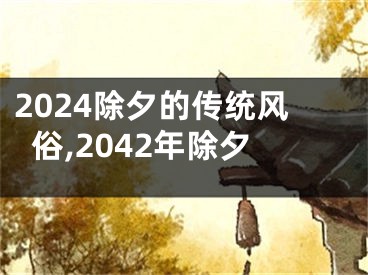 2024除夕的传统风俗,2042年除夕