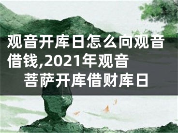 观音开库日怎么向观音借钱,2021年观音菩萨开库借财库日