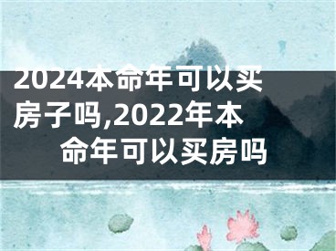 2024本命年可以买房子吗,2022年本命年可以买房吗