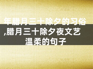 年腊月三十除夕的习俗,腊月三十除夕夜文艺温柔的句子