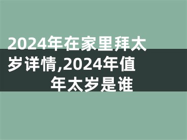 2024年在家里拜太岁详情,2024年值年太岁是谁