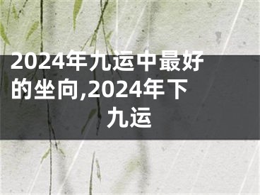 2024年九运中最好的坐向,2024年下九运