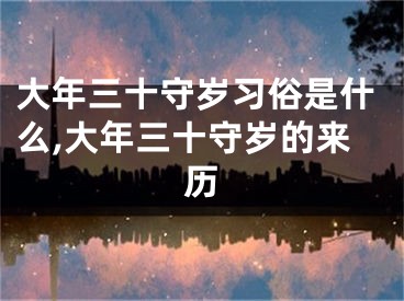 大年三十守岁习俗是什么,大年三十守岁的来历