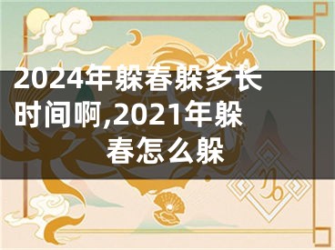 2024年躲春躲多长时间啊,2021年躲春怎么躲