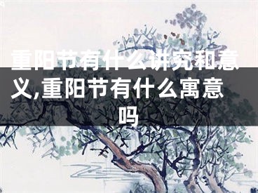 重阳节有什么讲究和意义,重阳节有什么寓意吗